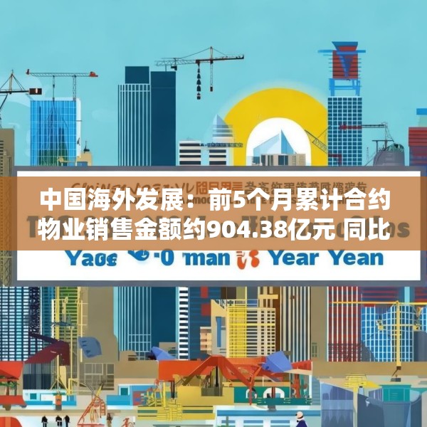中国海外发展：前5个月累计合约物业销售金额约904.38亿元 同比下跌11.1%