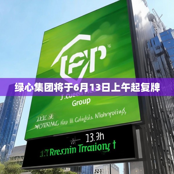 绿心集团将于6月13日上午起复牌